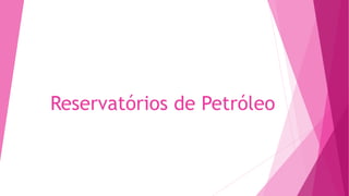 Reservatórios de Petróleo
 