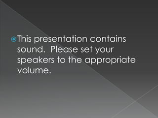 This presentation contains sound.  Please set your speakers to the appropriate volume. 