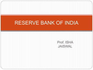 Prof. ISHA
JAISWAL
RESERVE BANK OF INDIA
 