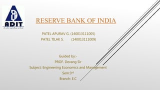 RESERVE BANK OF INDIA
PATEL APURAV G. (140013111005)
PATEL TILAK S. (140013111009)
Guided by:-
PROF. Devang Sir
Subject: Engineering Economics and Management
Sem:3rd
Branch: E.C
 