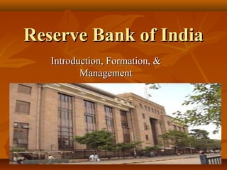 Reserve Bank of India
   Introduction, Formation, &
          Management
 