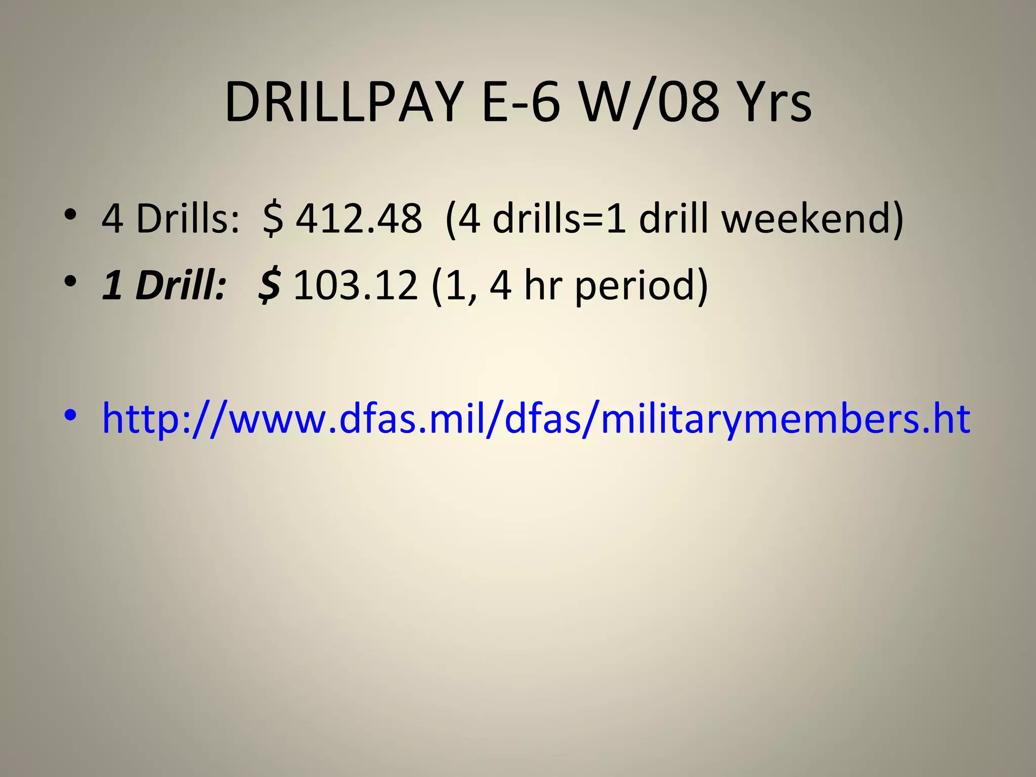 DRILLPAY E-6 W/08 Yrs
• 4 Drills: $ 412.48 (4 drills=1 drill weekend)
• 1 Drill: $ 103.12 (1, 4 hr period)

• http://www.dfas.mil/dfas/militarymembers.html
 