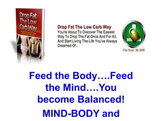 Feed the Body.Feed
   the Mind.You
 become Balanced!
  MIND-BODY and
 