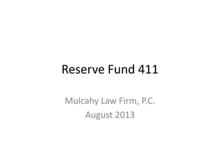 Reserve Fund 411
Mulcahy Law Firm, P.C.
August 2013
 