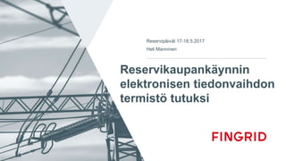 Reservikaupankäynnin
elektronisen tiedonvaihdon
termistö tutuksi
Reservipäivät 17-18.5.2017
Heli Manninen
 