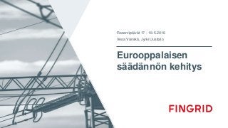 Eurooppalaisen
säädännön kehitys
Reservipäivät 17 - 18.5.2016
Vesa Vänskä, Jyrki Uusitalo
 