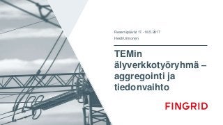 TEMin
älyverkkotyöryhmä –
aggregointi ja
tiedonvaihto
Reservipäivät 17.-18.5.2017
Heidi Uimonen
 