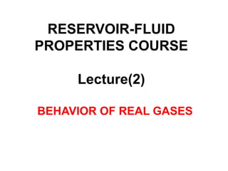 RESERVOIR-FLUID
PROPERTIES COURSE
Lecture(2)
BEHAVIOR OF REAL GASES
 