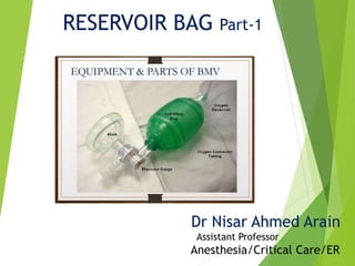 RESERVOIR BAG Part-1
Dr Nisar Ahmed Arain
Assistant Professor
Anesthesia/Critical Care/ER
 