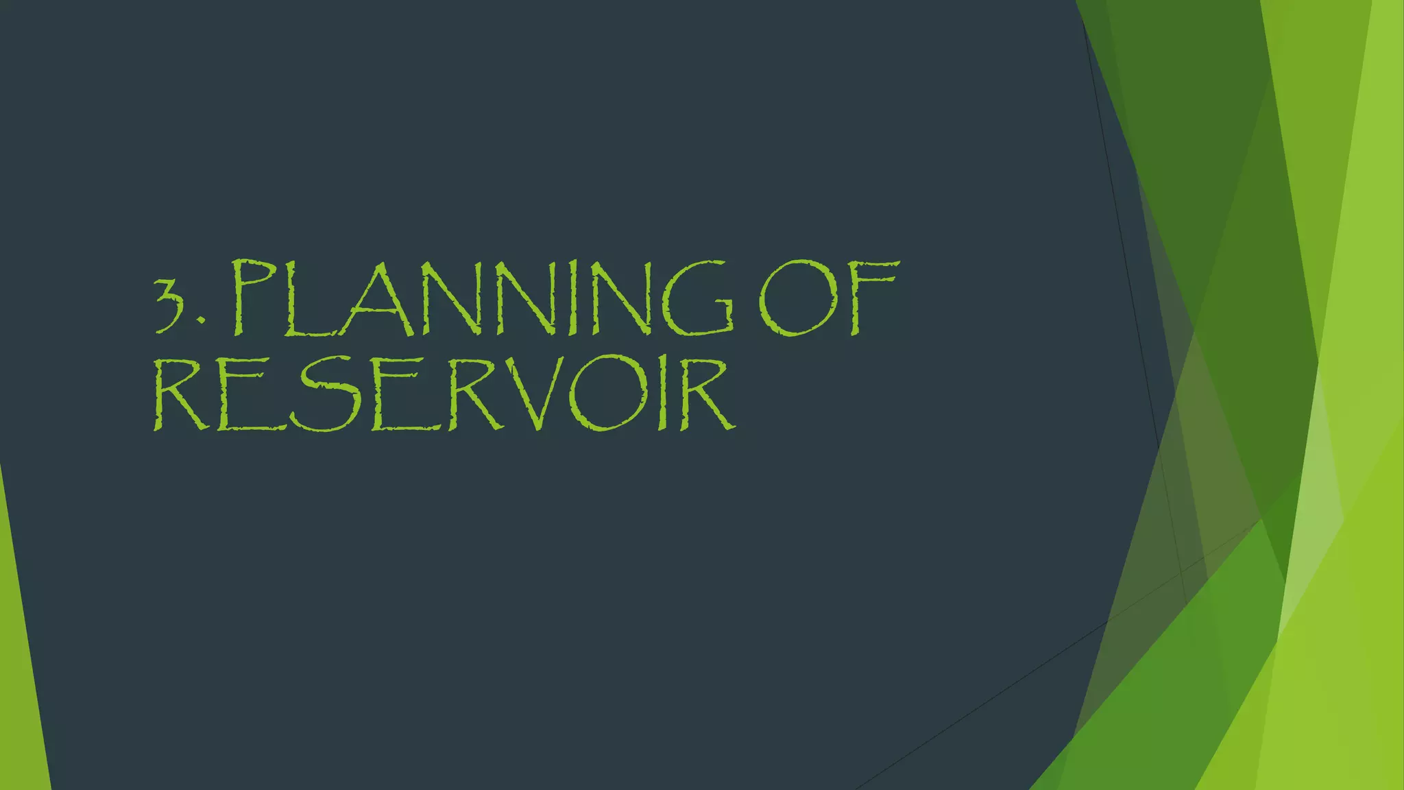 3. PLANNING OF
RESERVOIR
 
