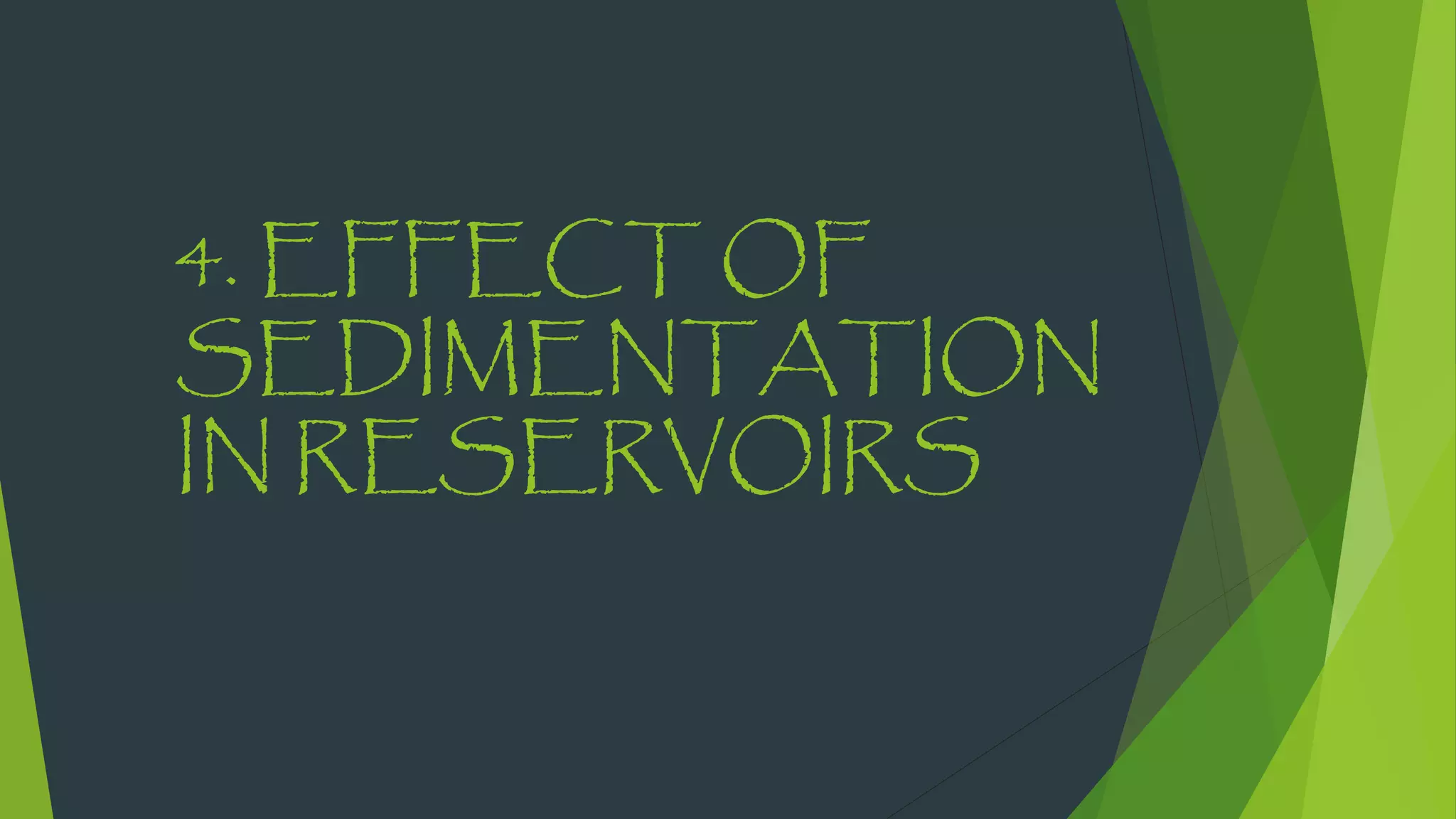 4. EFFECT OF
SEDIMENTATION
IN RESERVOIRS
 