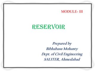 MODULE- III



RESERVOIR

         Prepared by
    Bibhabasu Mohanty
  Dept. of Civil Engineering
   SALITER, Ahmedabad
 