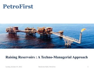 PetroFirst




Raising Reservoirs : A Techno-Managerial Approach

Sunday, October 07, 2012   Neelendra Nath, PetroFirst   1
 