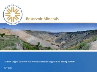 Reservoir Minerals




“A New Copper Discovery in a Prolific and Proven Copper-Gold Mining District”

July 2012
 