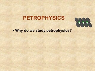 PETROPHYSICS
• Why do we study petrophysics?
 
