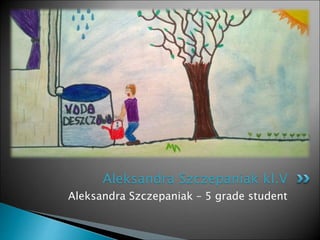 Aleksandra Szczepaniak – 5 grade student
Aleksandra Szczepaniak kl.V
 