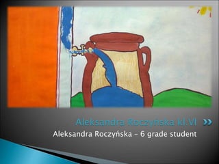 Aleksandra Roczyńska – 6 grade student
Aleksandra Roczyńska kl.VI
 