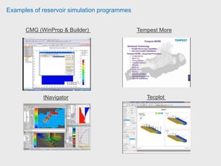 Examples of reservoir simulation programmes
CMG (WinProp & Builder) Tempest More
tNavigator Tecplot
 