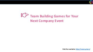 Team Building Games for Your
Next Company Event
Visit Our website: http://reserv.place/
 