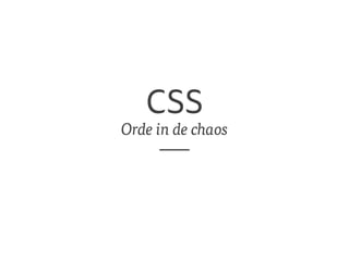 CSS 
Orde in de chaos 
 