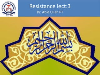 Resistance lect:3
Dr. Abid Ullah PT
 