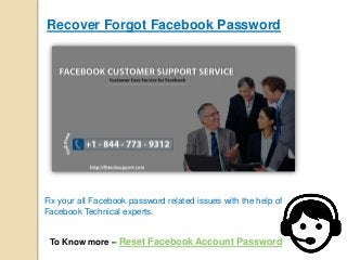 Recover Forgot Facebook Password
Fix your all Facebook password related issues with the help of
Facebook Technical experts.
To Know more – Reset Facebook Account Password
 