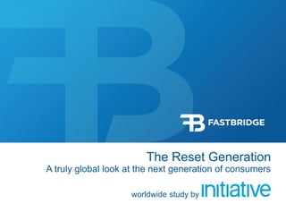 The Reset GenerationA truly global look at the next generation of consumers 
worldwide study by  