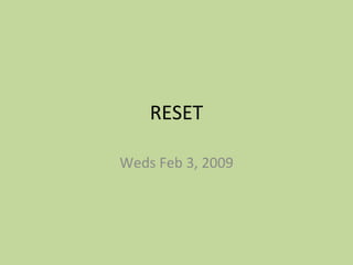 RESET Weds Feb 3, 2009 