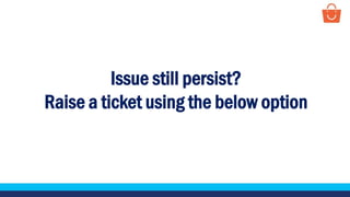 Issue still persist?
Raise a ticket using the below option
 