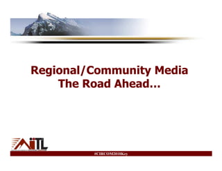 Regional/Community Media
    The Road Ahead…




         #CIRCOM2010Key
 