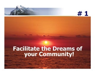 #1




Facilitate the Dreams of
    your Community!
 