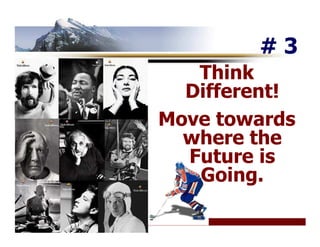 #3
   Think
  Different!
Move towards
  where the
  Future is
   Going.
 