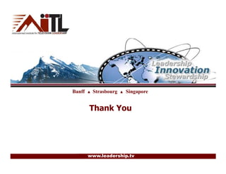 Banff   ▲   Strasbourg   ▲   Singapore


        Thank You




        www.leadership.tv
 