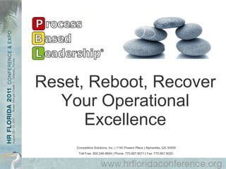 Reset, Reboot, Recover Your Operational Excellence Competitive Solutions, Inc. | 1140 Powers Place | Alpharetta, GA 30009 Toll Free: 800.246.8694 | Phone: 770.667.9071 | Fax: 770.667.9020   