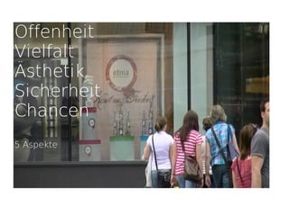 Offenheit
Vielfalt
Ästhetik
Sicherheit
Chancen
5 Aspekte
 