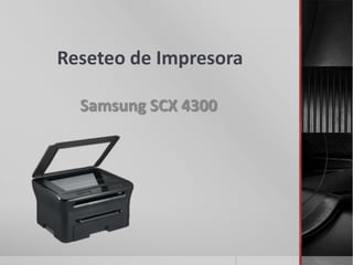 Reseteo de Impresora
Samsung SCX 4300
 