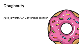 Doughnuts
Kate Raworth, GA Conference speaker
 