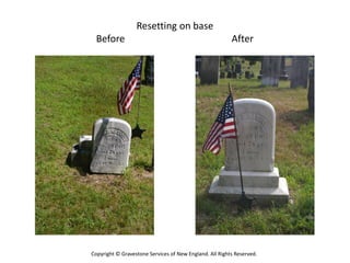Resetting on base
  Before                                                 After




Copyright © Gravestone Services of New England. All Rights Reserved.
 