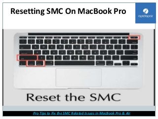 Resetting SMC On MacBook Pro
Pro Tips to Fix the SMC Related Issues in MacBook Pro & Air
www.rapidrepair.in
 