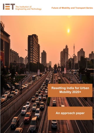 Future of Mobility and Transport Series
Resetting India for Urban
Mobility 2020+
An approach paper
 