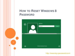 HOW TO RESET WINDOWS 8
PASSWORD
1
http://www.top-password.com
 