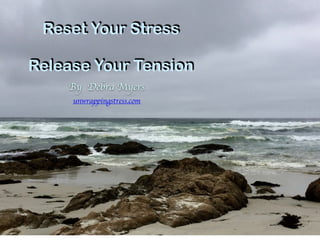 Reset Your Stress
Release Your Tension
By Debra Myers
unwrappingstress.com
 