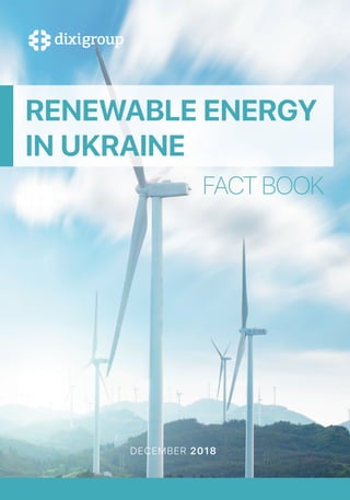 RENEWABLE ENERGY
IN UKRAINE
FACT BOOK
DECEMBER 2018
 