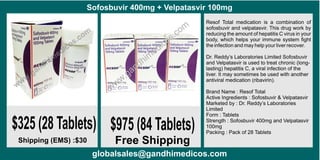 Sofosbuvir 400mg + Velpatasvir 100mg
www,gandhim
edicos.com
$975 (84 Tablets)
globalsales@gandhimedicos.com
$325 (28 Tablets)
Free ShippingShipping (EMS) :$30
www,gandhim
edicos.com
 