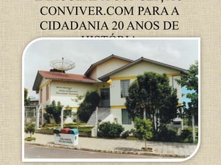 IMACULADA CONCEIÇÃO
CONVIVER.COM PARAA
CIDADANIA 20 ANOS DE
HISTÓRIA
 