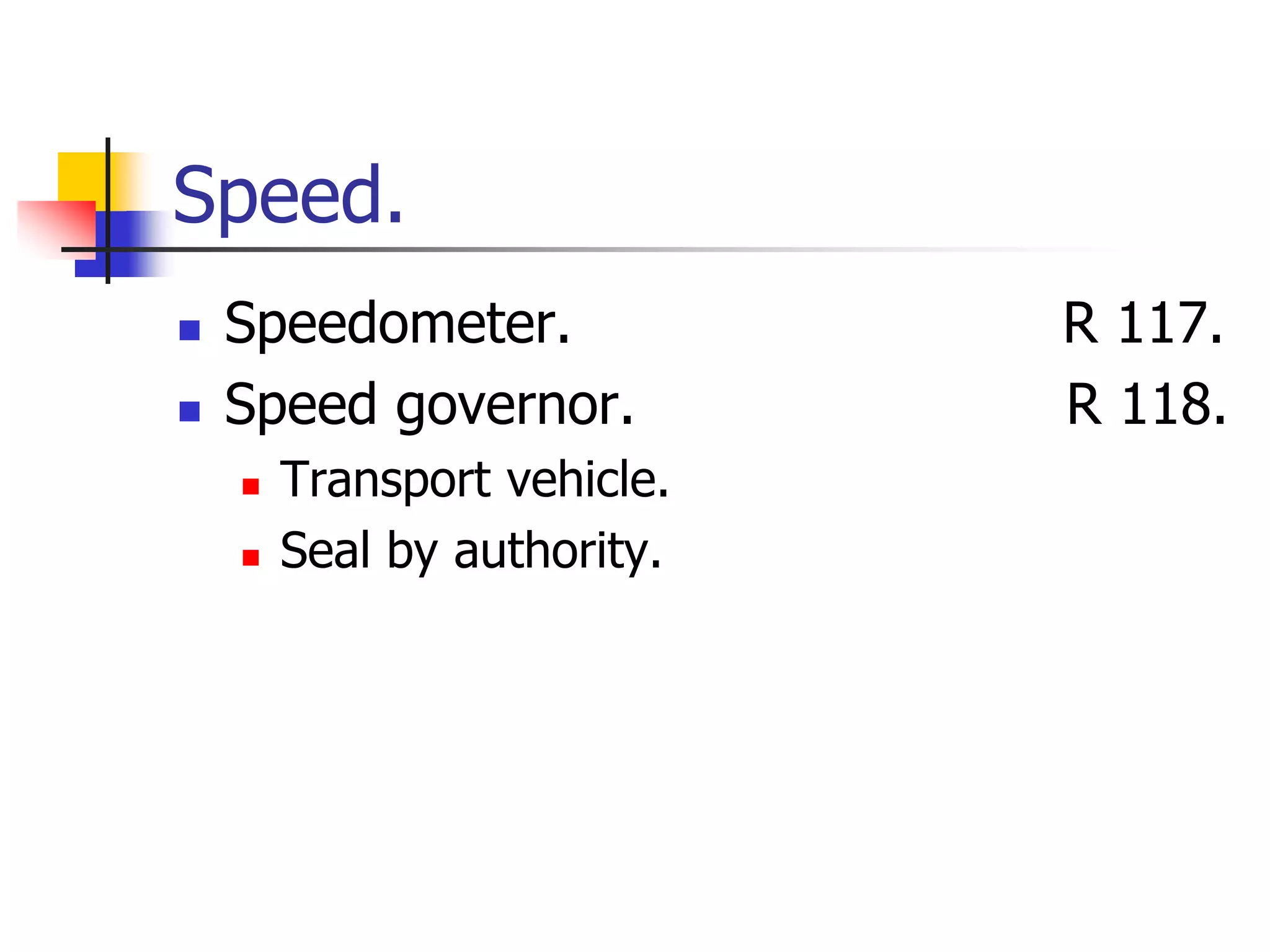 Speed.
 Speedometer. R 117.
 Speed governor. R 118.
 Transport vehicle.
 Seal by authority.
 