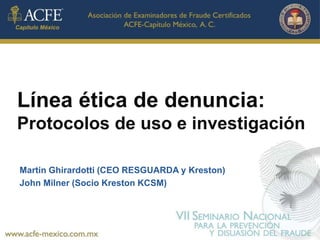 Línea ética de denuncia: 
Protocolos de uso e investigación 
Martin Ghirardotti (CEO RESGUARDA y Kreston) 
John Milner (Socio Kreston KCSM) 
 