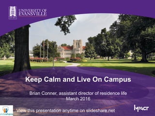 Keep Calm and Live On Campus
Brian Conner, assistant director of residence life
March 2016
View this presentation anytime on slideshare.net
 
