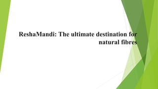 ReshaMandi: The ultimate destination for
natural fibres
 