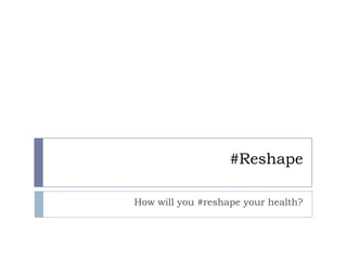 #Reshape How will you #reshape your health? 